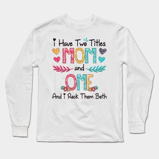 I Have Two Titles Mom And Ome And I Rock Them Both Wildflower Happy Mother's Day Long Sleeve T-Shirt